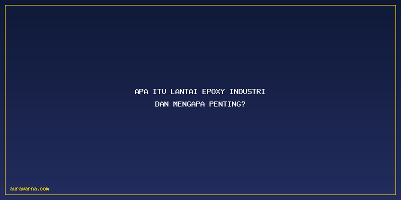 Keunggulan Lantai Epoxy Industri: Apa Itu Lantai Epoxy Industri dan Mengapa Penting?