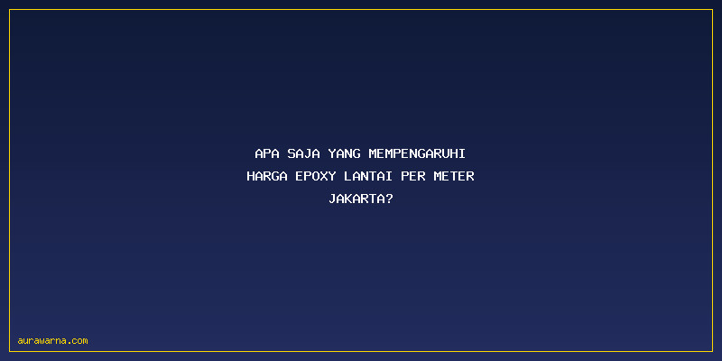 Harga Epoxy Lantai Per Meter Jakarta: Apa Saja yang Mempengaruhi Harga Epoxy Lantai per Meter Jakarta?