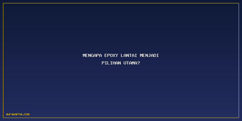 Kontraktor Epoxy Lantai Bergaransi Jakarta: Mengapa Epoxy Lantai Menjadi Pilihan Utama?