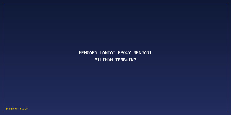 Jasa Cat Epoxy Lantai: Mengapa Lantai Epoxy Menjadi Pilihan Terbaik?