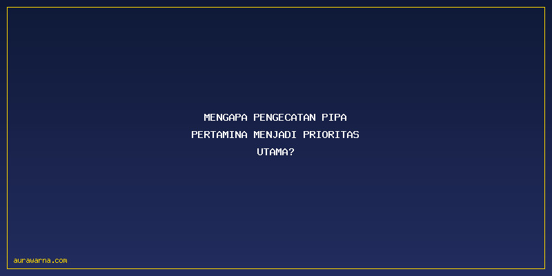  Jasa Pengecatan Pipa Pertamina: Mengapa Pengecatan Pipa Pertamina Menjadi Prioritas Utama?