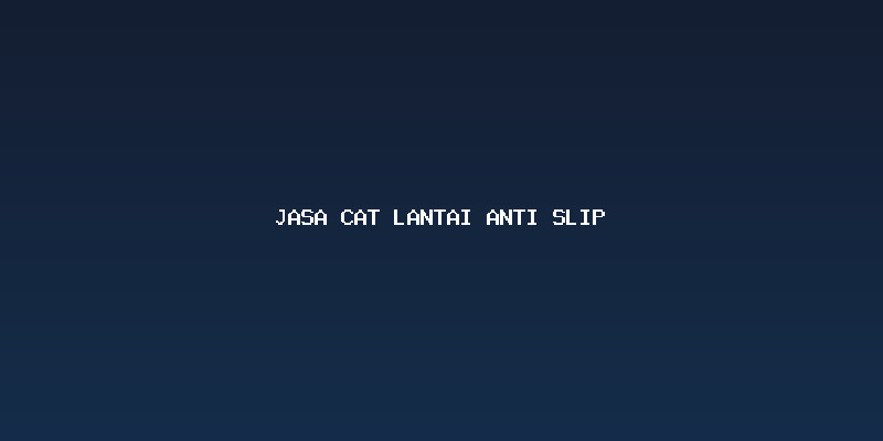 Mengapa Keamanan Lantai Memerlukan Jasa Cat Lantai Anti Slip Khusus?